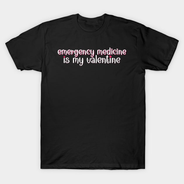 Emergency medicine is my Valentine T-Shirt by MedicineIsHard